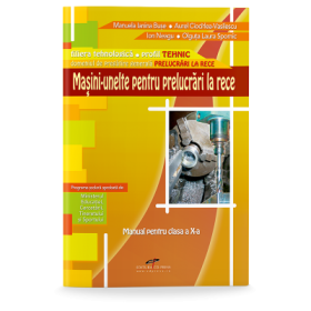 Masini-unelte pentru prelucrari la rece. Manual pentru clasa a X-a - Manuela Ianina Buse, Aurel Ciocirlea-Vasilescu