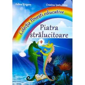 Piatra Stralucitoare. Colectia Povesti educative - Adina Grigore