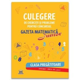 Gazeta matematica Junior. Clasa pregatitoare. Culegere de exercitii si probleme - Camelia Burlan, Roxana Gheorghe, Irina Elena Negoita