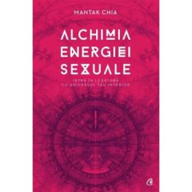 Alchimia energiei sexuale. Intra in legatura cu universul tau interior - Mantak Chia