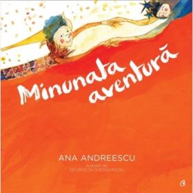 Minunata aventura - Ana Andreescu. Ilustratii de Georgeta Gherghinoiu