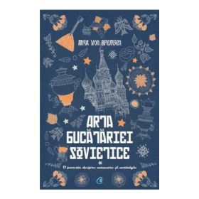 Arta bucatariei sovietice. O poveste despre mancare si nostalgie - Anya Von Bremzen