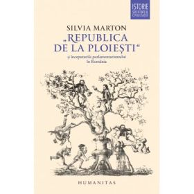 Republica de la Ploiesti si inceputurile parlamentarismului in Romania - Silvia Marton