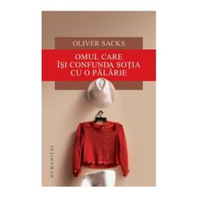 Omul care isi confunda sotia cu o palarie - Oliver Sacks