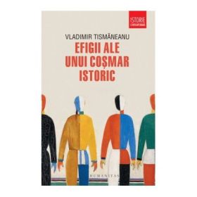 Efigii ale unui cosmar istoric - Vladimir Tismaneanu