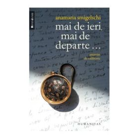 Mai de ieri, mai de departe... Amintiri de calatorie - Anamaria Smigelschi