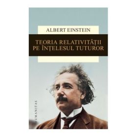 Teoria relativitatii pe intelesul tuturor - Albert Einstein