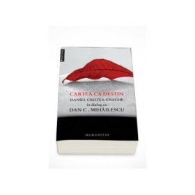 Dan C. Mihailescu, Cartea ca destin. Daniel Cristea-Enache in dialog cu Dan C. Mihailescu