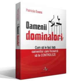 OAMENII DOMINATORI. Cum sa le faci fata oamenilor care incearca sa te controleze - Patricia Evans