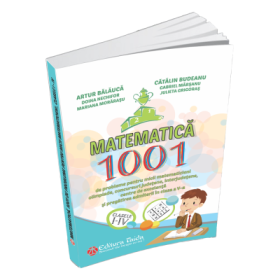 Matematica - 1001 de probleme pentru micii matematicieni. CLASELE I - IV - Artur Balauca, Catalin Budeanu, Doina Nechifor, Gabriel Marsanu, Julieta Grigoras, Mariana Morarasu