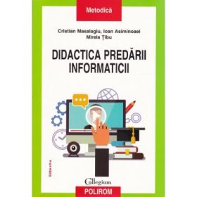 Didactica predarii informaticii. Editie revazuta si adaugita - Cristian Masalagiu, Ioan Asiminoaei, Mirela Tibu