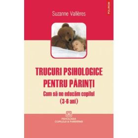 Trucuri psihologice pentru parinti. Cum sa ne educam copilul (3-6 ani) - Suzanne Vallieres