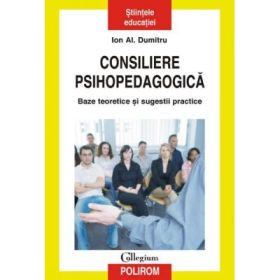 Consiliere psihopedagogica. Baze teoretice si sugestii practice - Ion Al. Dumitru