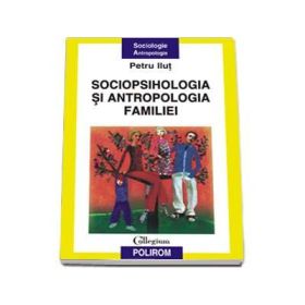 Sociopsihologia si antropologia familiei (Petru Ilut)