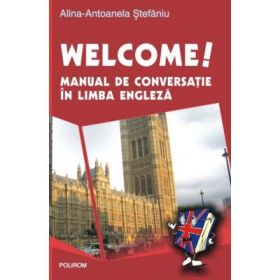 Welcome! Manual de conversatie in limba engleza (Alina Antoanela Craciun Stefaniu)