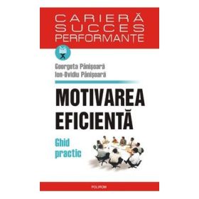 Motivarea eficienta. Ghid practic - Ion-Ovidiu Panisoara, Georgeta Panisoara