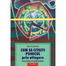Cum sa citesti psihicul prin atingere. Incursiune in psihometrie - Ted Andrews