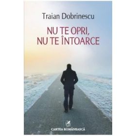 Nu te opri, nu te intoarce - Traian Dobrinescu