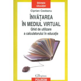 Invatarea in mediul virtual. Ghid de utilizare a calculatorului in educatie - Ciprian Ceobanu