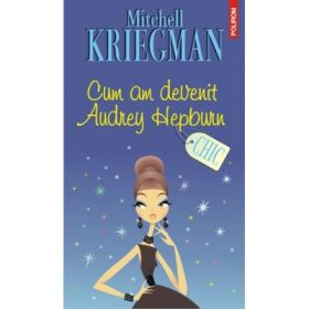 Cum am devenit Audrey Hepburn - Mitchell Kriegman