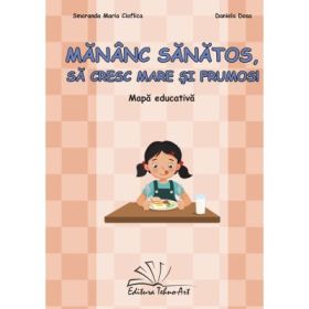 Mananc sanatos, sa cresc mare si frumos! Mapa Educativa - Smaranda Maria Cioflica, Daniela Dosa