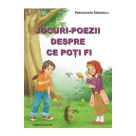 Jocuri-poezii despre ce poti fi - Passionaria Stoicescu, ilustratii Adrian Cerchez