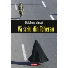 Va scriu din Teheran - Delphine Minoui