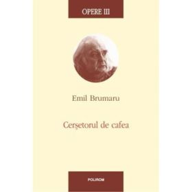 Cersetorul de cafea - Opere III (Emil Brumaru)