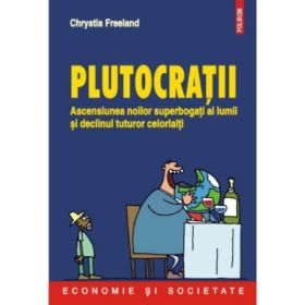 Plutocratii - Ascensiunea noilor superbogati ai lumii si declinul tuturor celorlalti (Chrystia Freeland)