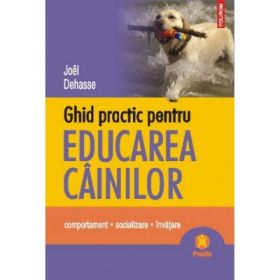Ghid practic pentru educarea cainilor (Joel Dehasse)