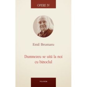 Opere IV. Dumnezeu se uita la noi cu binoclul - Emil Brumaru