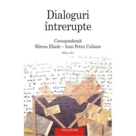 Dialoguri intrerupte - Corespondenta Mircea Eliade Ioan Petru Culianu