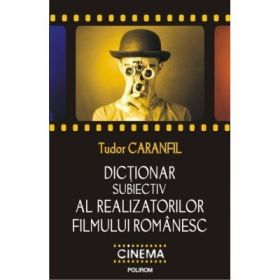 Dictionar subiectiv al realizatorilor filmului romanesc (Tudor Caranfil)