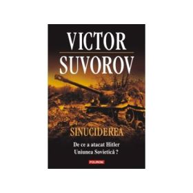 Sinuciderea. De ce a atacat Hitler Uniunea Sovietica? - Victor Suvorov