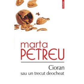 Cioran sau un trecut deocheat. Editia a III-a revazuta si adaugita - Marta Petreu