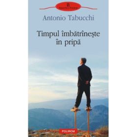 Timpul imbatrineste in pripa (Antonio Tabucchi)