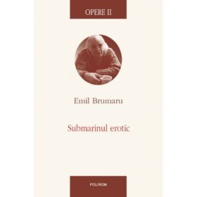Opere 2 Submarinul erotic - Emil Brumaru