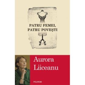 Patru femei, patru povesti (Aurora Liiceanu)