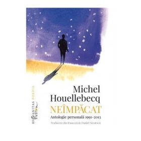 Neimpacat. Antologie personala, 1991–2013 - Michel Houellebecq