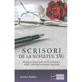 Scrisori de la sufletul tau - Prelegeri despre puterea recunostintei, iubire, suferinta si realizare spirituala (Victor Noble)