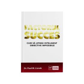 Factorul succes - Cum sa atingi inteligent obiective imposibile (Paul Lisnek)