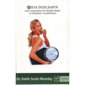 Dieta inteleapta. Lasa organismul sa aleaga singur ce alimente i se potrivesc - Keith Scott-Mumby
