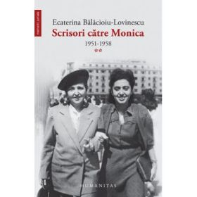 Scrisori catre Monica. 1951-1958, volumul 2. - Ecaterina Balacioiu-Lovinescu