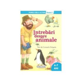 Intrebari despre animale - Colectia Primele mele lecturi nivelul 1 - 6-7 ani (Consuelo Delgado)
