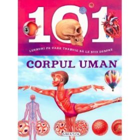 101 lucruri pe care trebuie sa le stii despre corpul uman