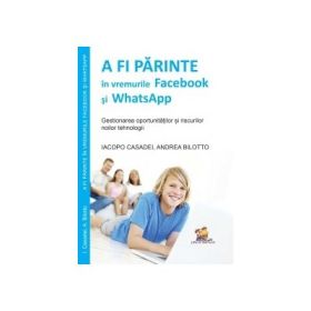 A fi parinte in vremurile Facebook si WhatsApp. Gestionarea oportunitatilor si riscurilor noilor tehnologii - Iacopo Casadei
