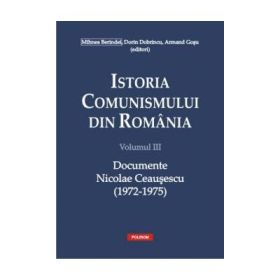 Istoria comunismului din Romania, volumul 3. Documente. Nicolae Ceausescu 1972-1975 - Dorin Dobrincu