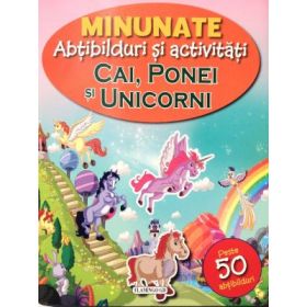 Cai, ponei si unicorni. Minunate abtibilduri si activitati