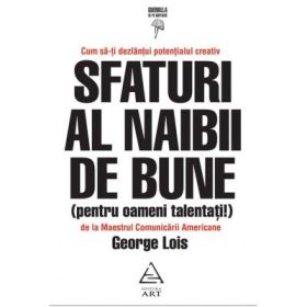 Sfaturi al naibii de bune. Pentru oameni talentati! Cum sa-ti dezlantui potentialul creativ - George Lois