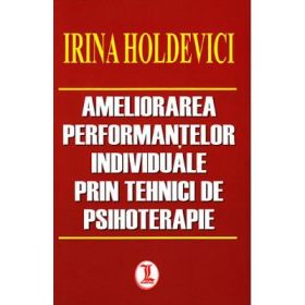 Ameliorarea performantelor individuale prin tehnici de psihoterapie - Irina Holdevici
